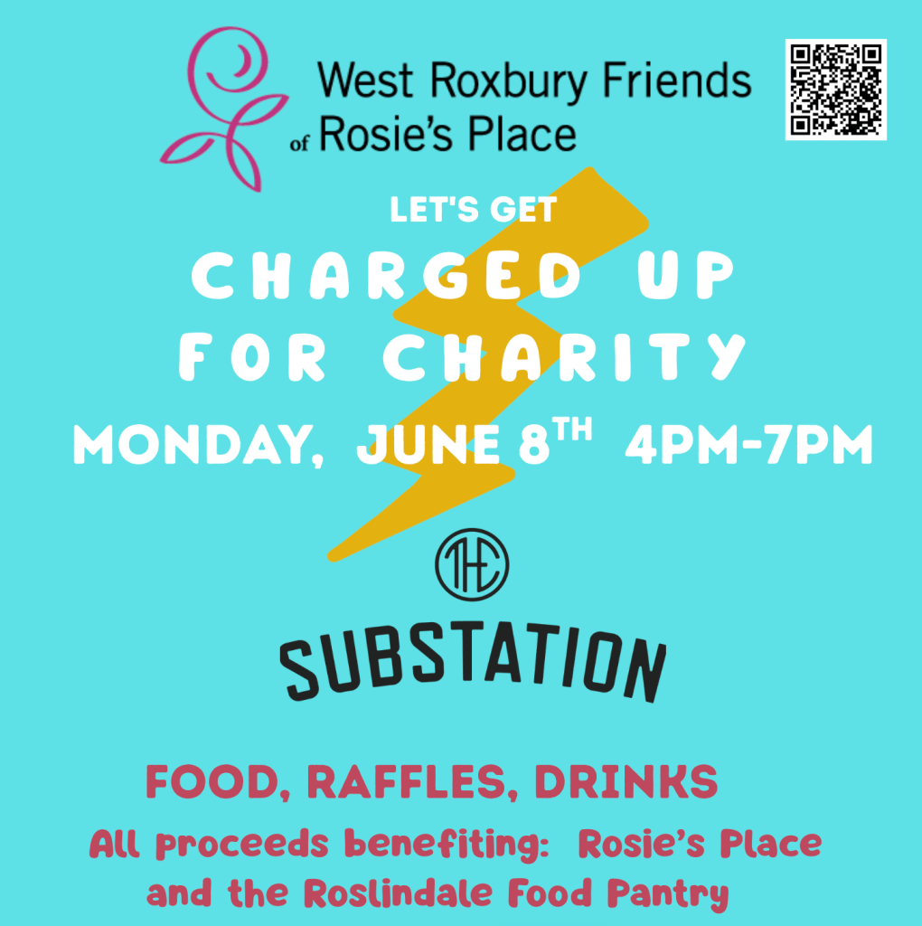 Our Fundraiser, Charged up for Charity, Monday June 8, 4:00-7:00pm, the Substation in Roslindale. Food, Raffles, Drinks for Rosie's Place and the Roslindale Food Pantry